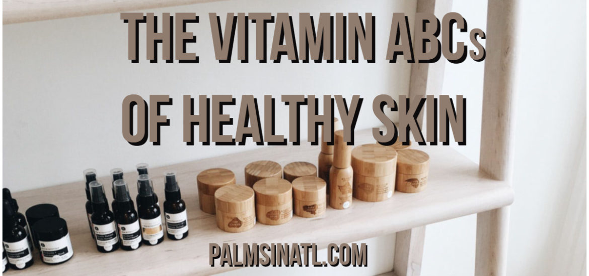 The Vitamin ABCs of Healthy Skin - The Palmetto Peaches - palmsinatl.com