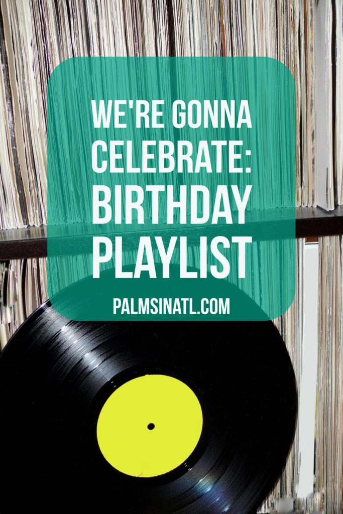 Go Girl It's Your Birthday - Birthday Playlist - The Palmetto Peaches - palmsinatl.com