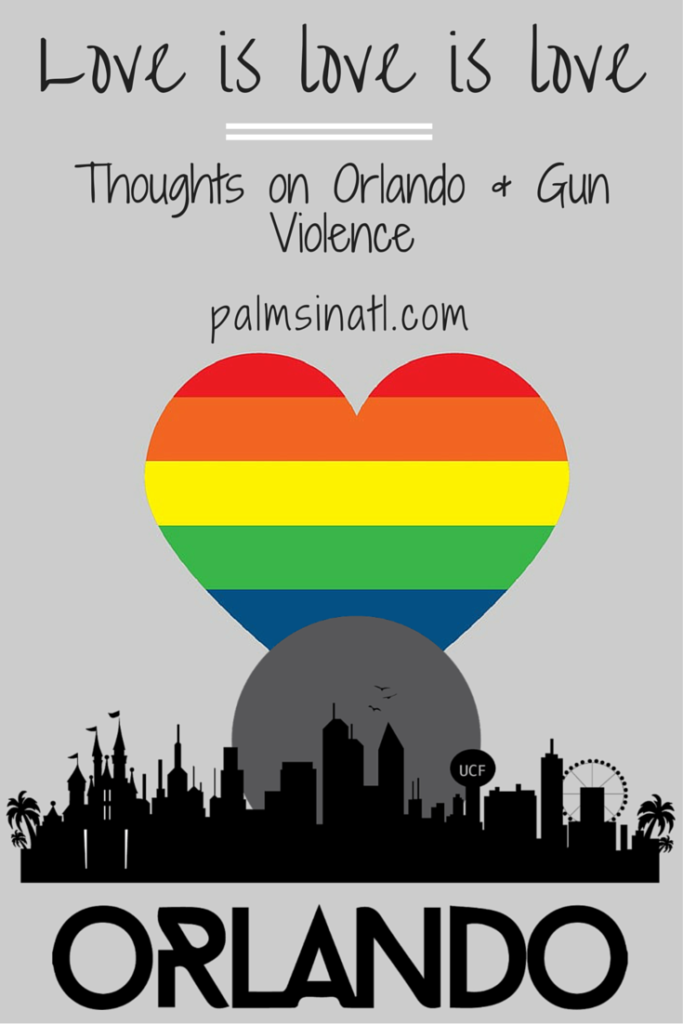 Love is love is love...| Thoughts on Orlando & Gun Violence - palmsinatl.com 