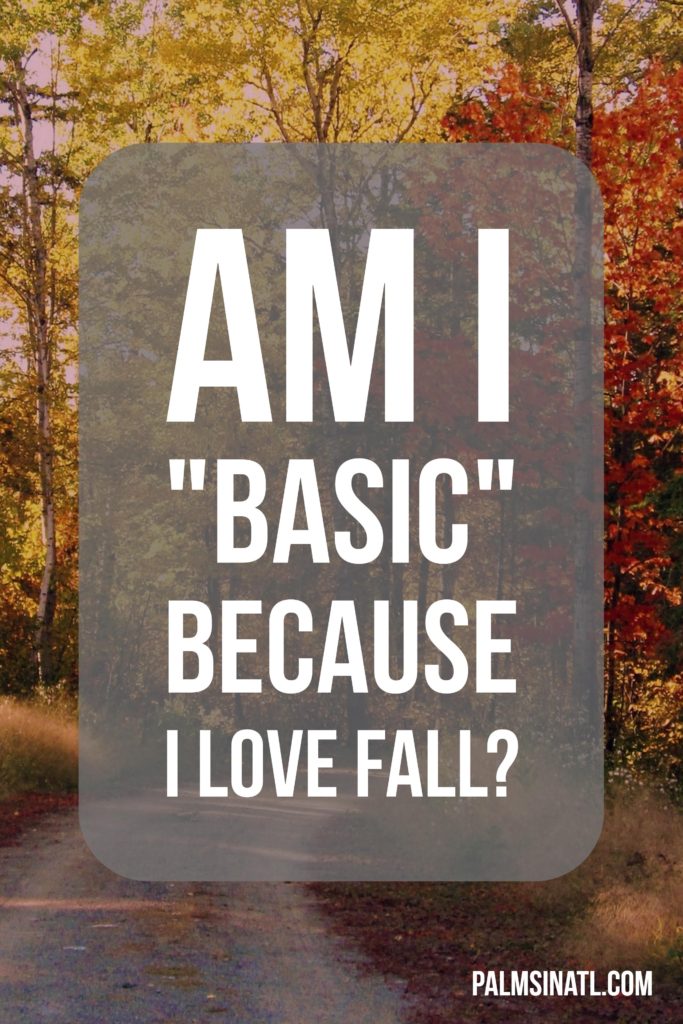 Am I "Basic" Because I Love Fall? - The Palmetto Peaches - palmsinatl.com