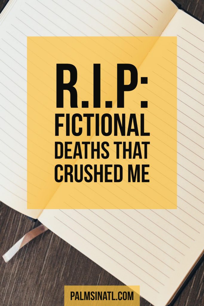 R.I.P: Fictional Deaths That Crushed Me - The Palmetto Peaches - palmsinatl.com