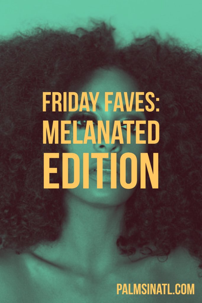 Friday Faves: Melanated Edition - The Palmetto Peaches - palmsinatl.com