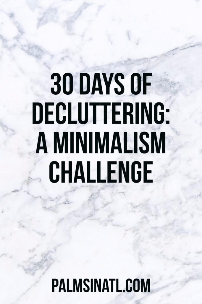 30 Days of Decluttering: A Minimalism Challenge - The Palmetto Peaches - palmsinatl.com 