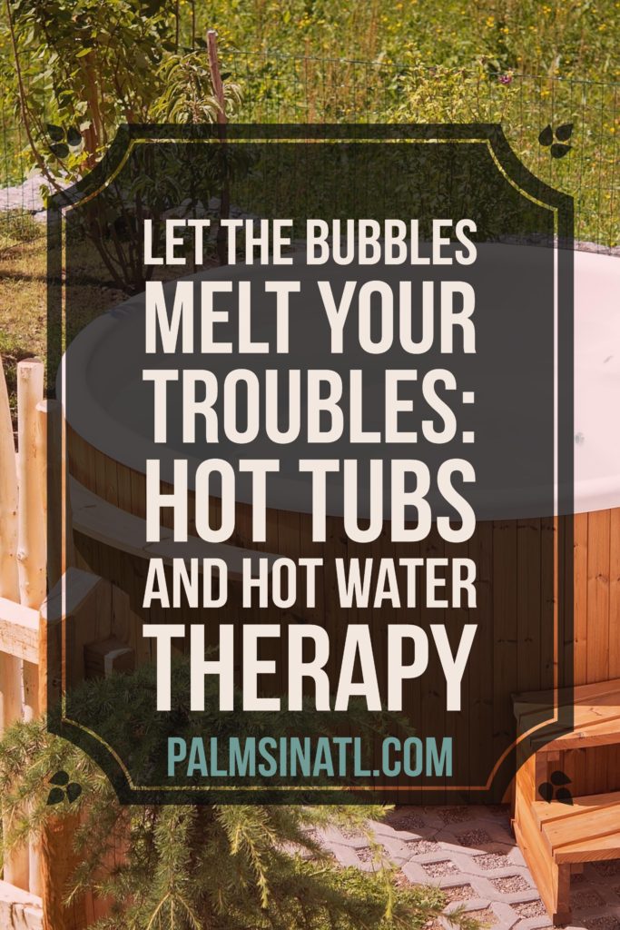 Let the Bubbles Melt Your Troubles: Hot Tubs and Hot Water Therapy - The Palmetto Peaches - palmsinatl.com