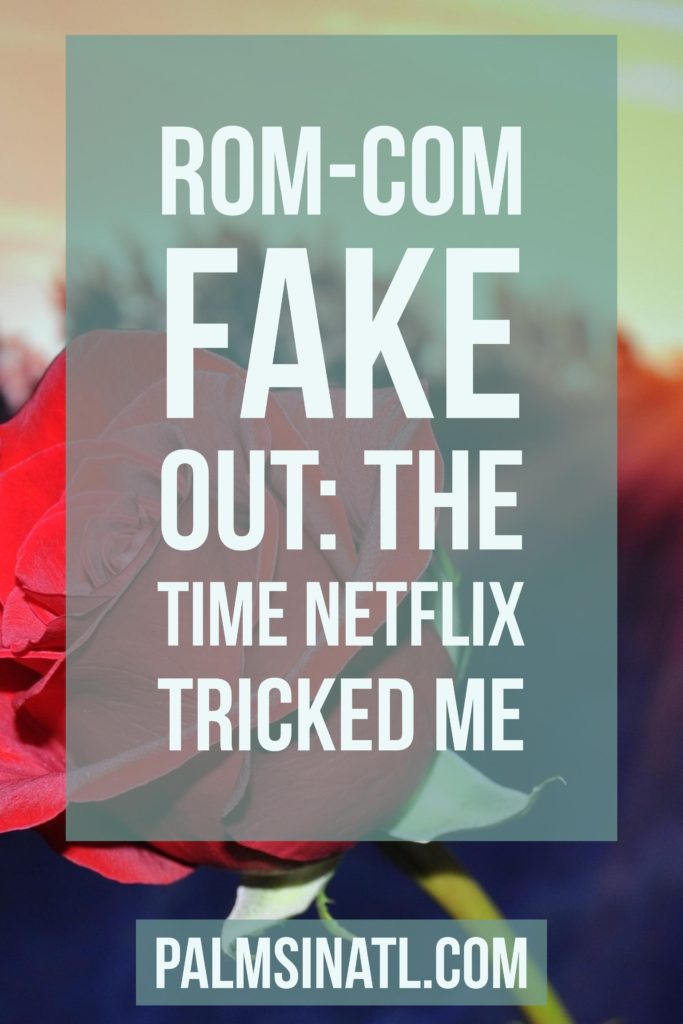 Rom-Com Fake Out: The Time Netflix Tricked Me - The Palmetto Peaches - palmsinatl.com