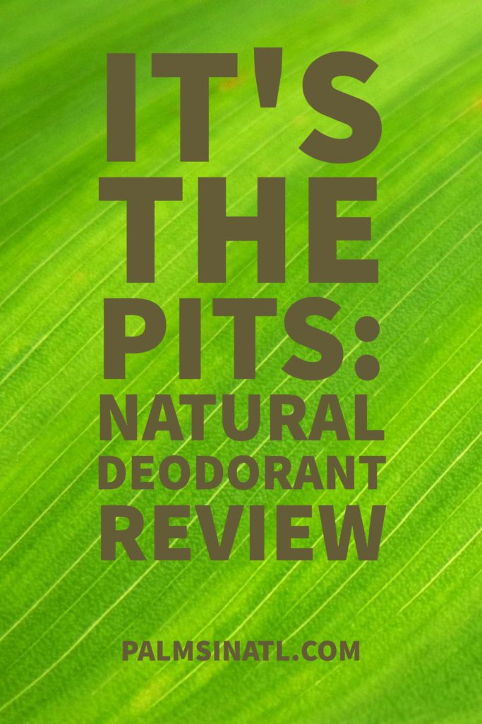 It's the Pits: Natural Deodorant Review - The Palmetto Peaches - palmsinatl.com