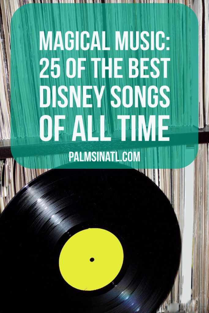 Magical Music: 25 of The Best Disney Songs of All Time - The Palmetto Peaches - palmsinatl.com