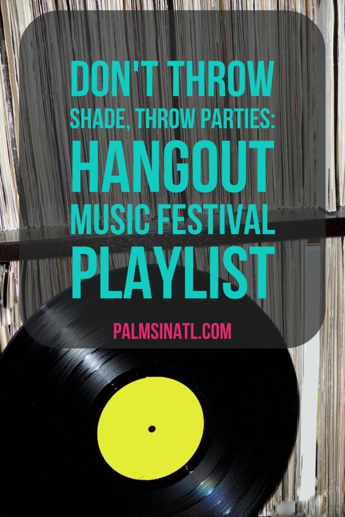 Don't Throw Shade, Throw Parties - Hangout Festival Playlist - The Palmetto Peaches