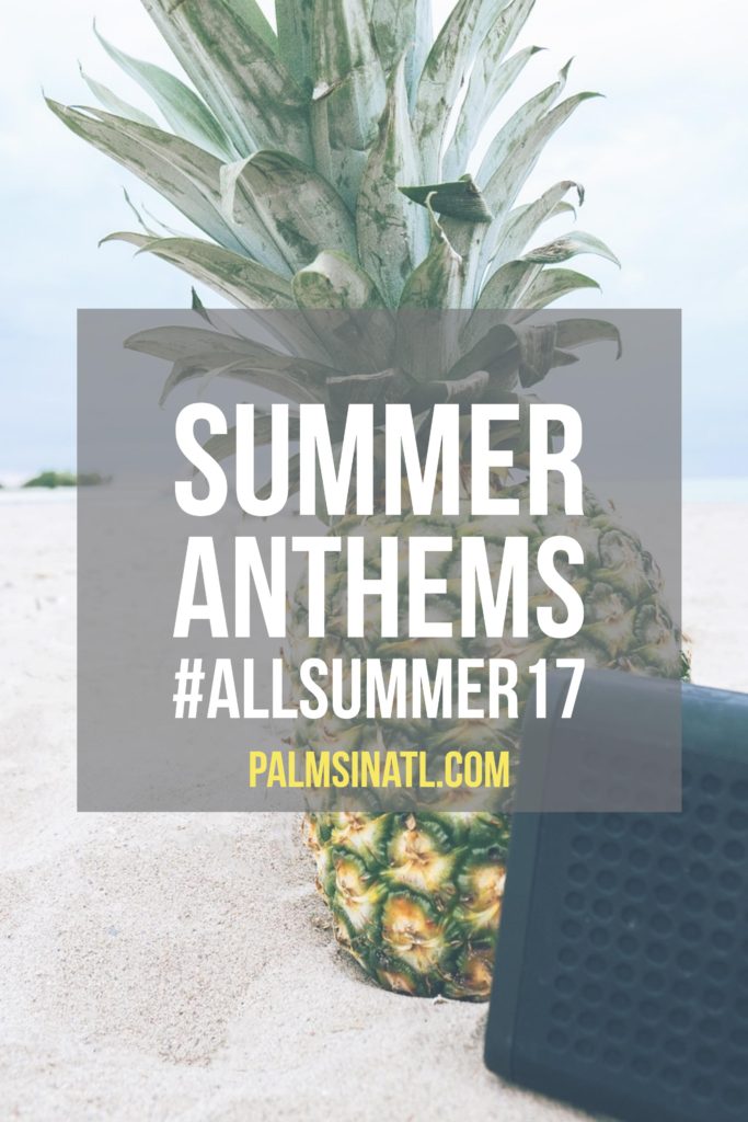 Summer Anthems - #AllSummer17 - The Palmetto Peaches - palmsinatl.com