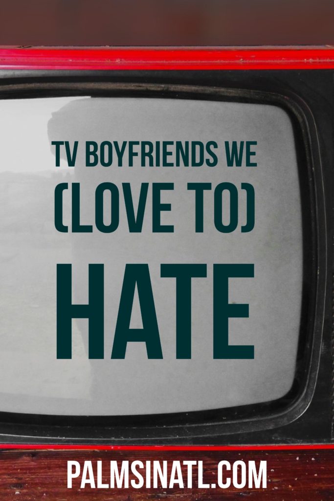 TV Boyfriends We (Love to) Hate- The Palmetto Peaches - palmsinatl.com