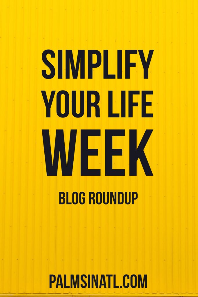 Simplify Your Life Week: Blog Round Up - palmsinatl.com