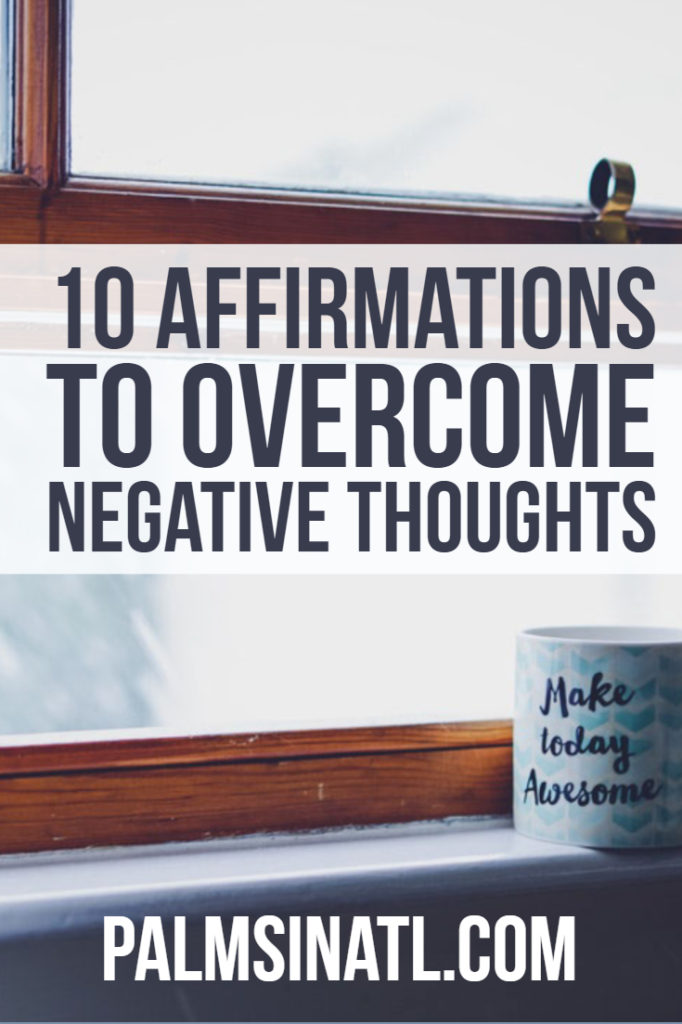 10 Affirmations to Overcome Negative Thoughts - The Palmetto Peaches - palmsinatl.com