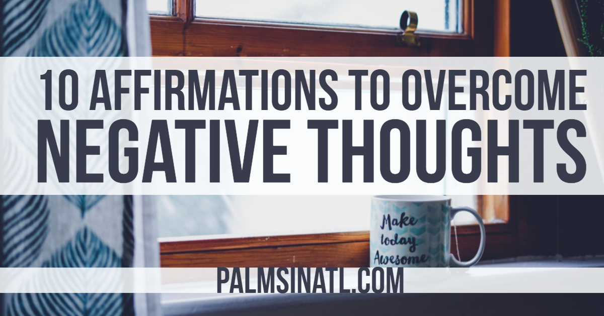 10 Affirmations to Overcome Negative Thoughts - The Palmetto Peaches