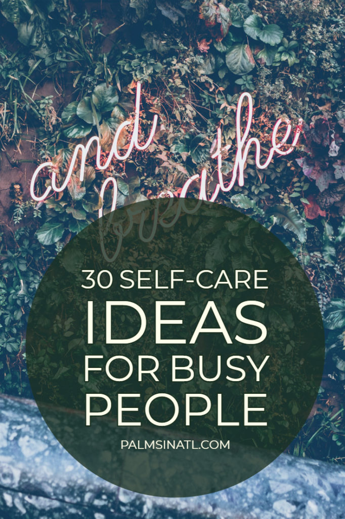 30 Self-Care Ideas for Busy People - The Palmetto Peaches - palmsinatl.com